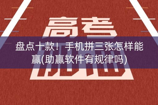 盘点十款！手机拼三张怎样能赢(助赢软件有规律吗)