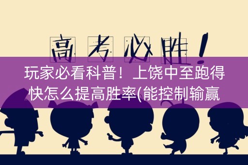 玩家必看科普！上饶中至跑得快怎么提高胜率(能控制输赢吗)