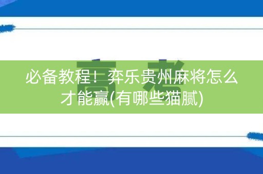 必备教程！弈乐贵州麻将怎么才能赢(有哪些猫腻)