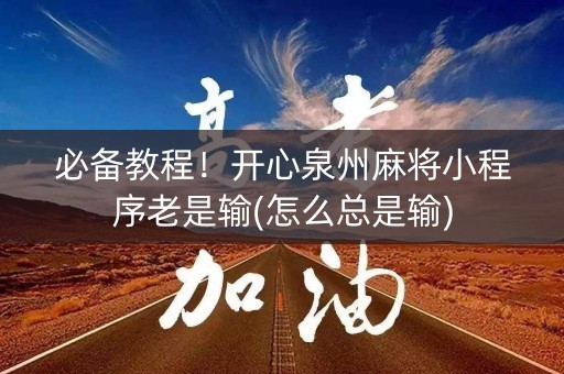 必备教程！开心泉州麻将小程序老是输(怎么总是输)