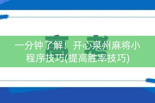 一分钟了解！开心泉州麻将小程序技巧(提高胜率技巧)