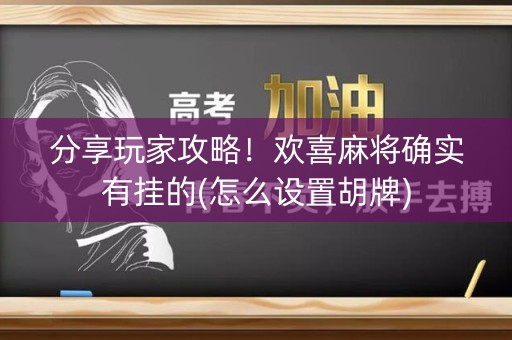 分享玩家攻略！欢喜麻将确实有挂的(怎么设置胡牌)