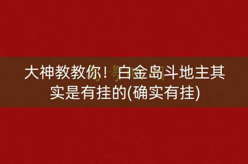 大神教教你！白金岛斗地主其实是有挂的(确实有挂)