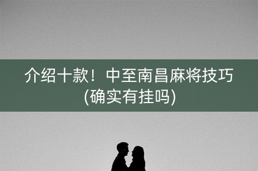 介绍十款！中至南昌麻将技巧(确实有挂吗)