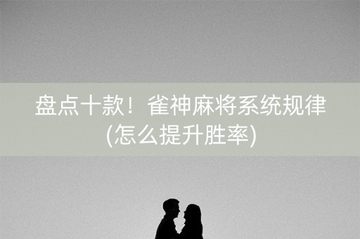 盘点十款！雀神麻将系统规律(怎么提升胜率)