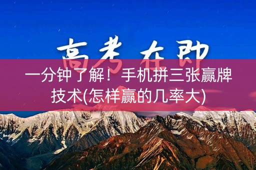 一分钟了解！手机拼三张赢牌技术(怎样赢的几率大)