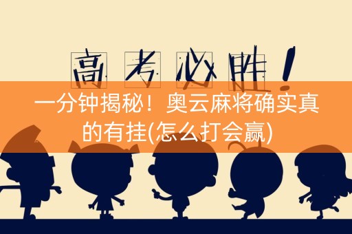 一分钟揭秘！奥云麻将确实真的有挂(怎么打会赢)