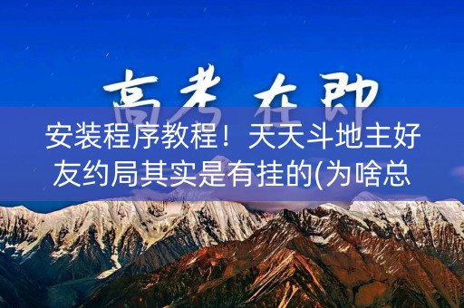 安装程序教程！天天斗地主好友约局其实是有挂的(为啥总是输)