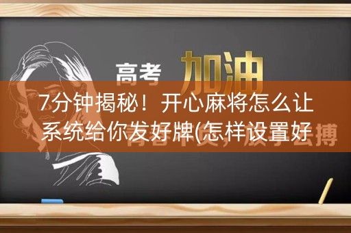 7分钟揭秘！开心麻将怎么让系统给你发好牌(怎样设置好牌)