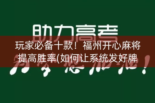 玩家必备十款！福州开心麻将提高胜率(如何让系统发好牌)