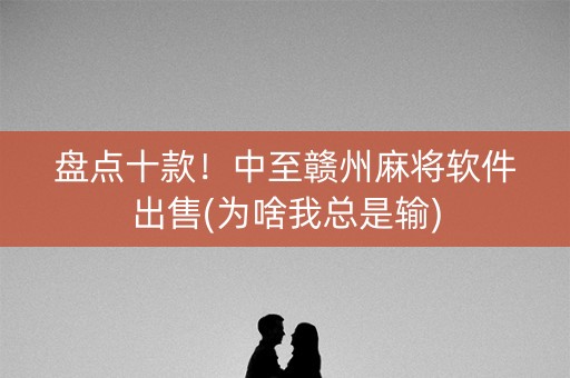 盘点十款！中至赣州麻将软件出售(为啥我总是输)