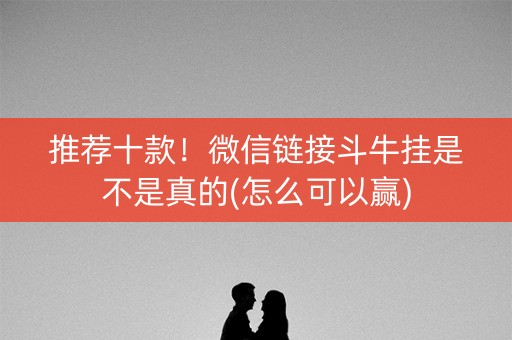 推荐十款！微信链接斗牛挂是不是真的(怎么可以赢)