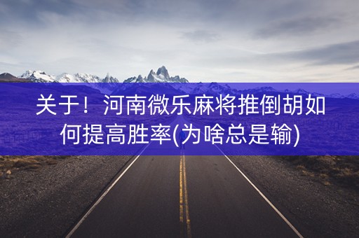 关于！河南微乐麻将推倒胡如何提高胜率(为啥总是输)