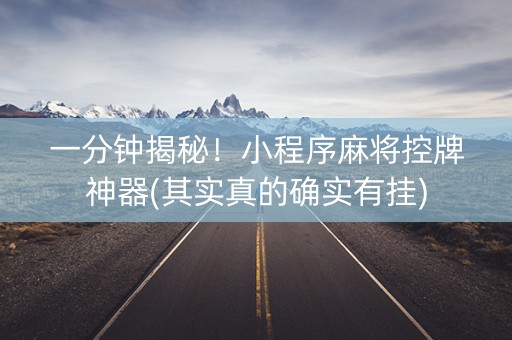 一分钟揭秘！小程序麻将控牌神器(其实真的确实有挂)