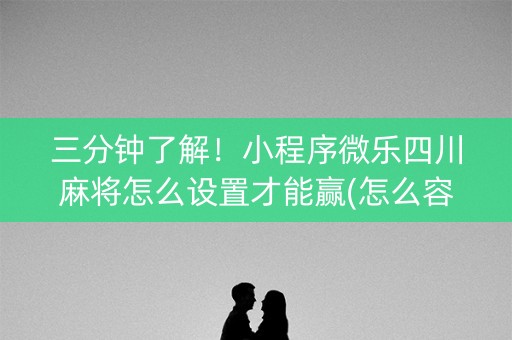三分钟了解！小程序微乐四川麻将怎么设置才能赢(怎么容易赢)