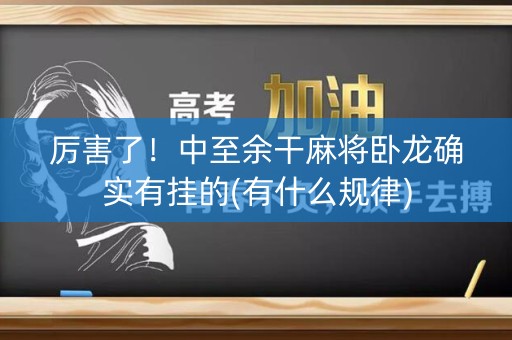 厉害了！中至余干麻将卧龙确实有挂的(有什么规律)