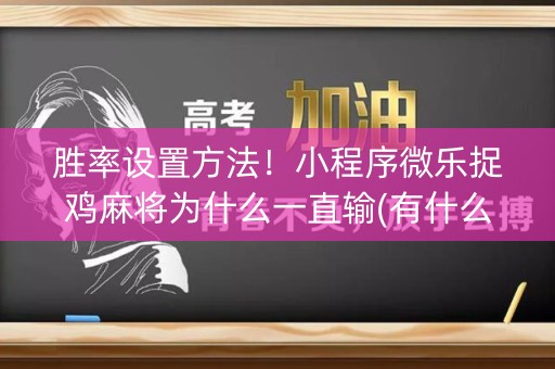 胜率设置方法！小程序微乐捉鸡麻将为什么一直输(有什么规律吗)