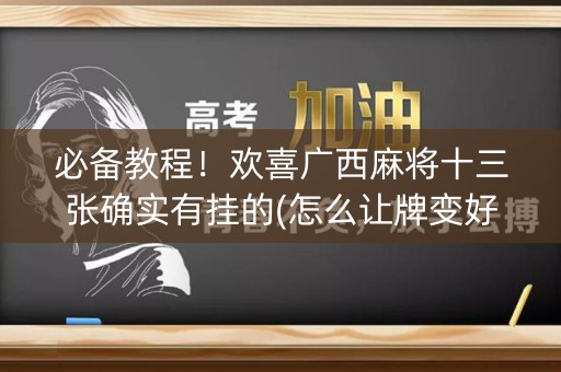 必备教程！欢喜广西麻将十三张确实有挂的(怎么让牌变好)