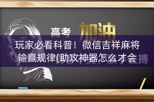 玩家必看科普！微信吉祥麻将输赢规律(助攻神器怎么才会赢)