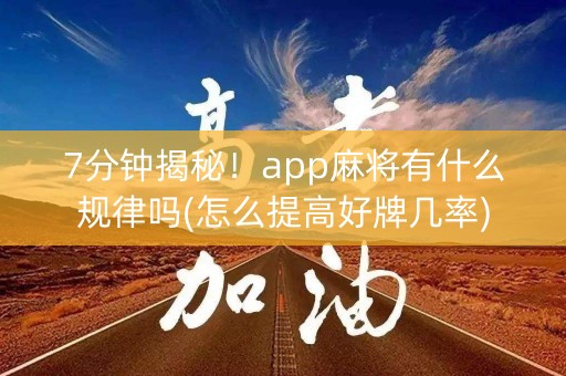 7分钟揭秘！app麻将有什么规律吗(怎么提高好牌几率)