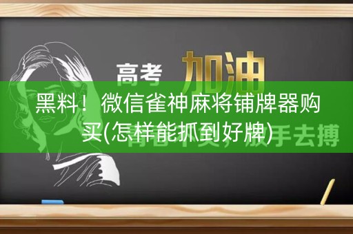 黑料！微信雀神麻将铺牌器购买(怎样能抓到好牌)