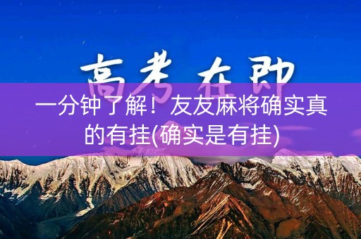 一分钟了解！友友麻将确实真的有挂(确实是有挂)