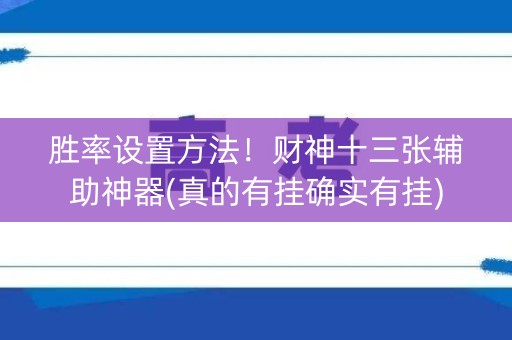 胜率设置方法！财神十三张辅助神器(真的有挂确实有挂)