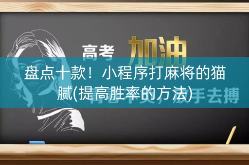 盘点十款！小程序打麻将的猫腻(提高胜率的方法)