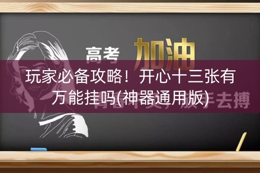 玩家必备攻略！开心十三张有万能挂吗(神器通用版)