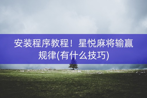 安装程序教程！星悦麻将输赢规律(有什么技巧)