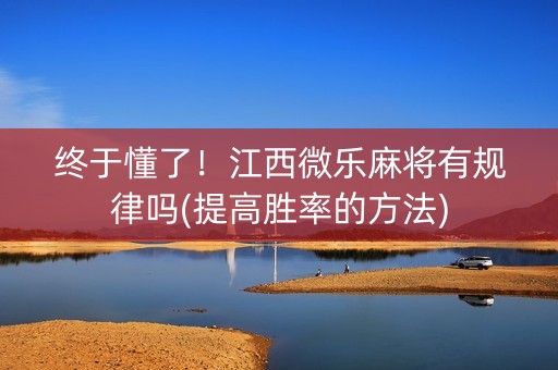 终于懂了！江西微乐麻将有规律吗(提高胜率的方法)