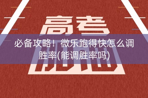必备攻略！微乐跑得快怎么调胜率(能调胜率吗)