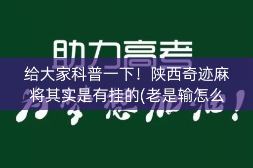 给大家科普一下！陕西奇迹麻将其实是有挂的(老是输怎么回事)