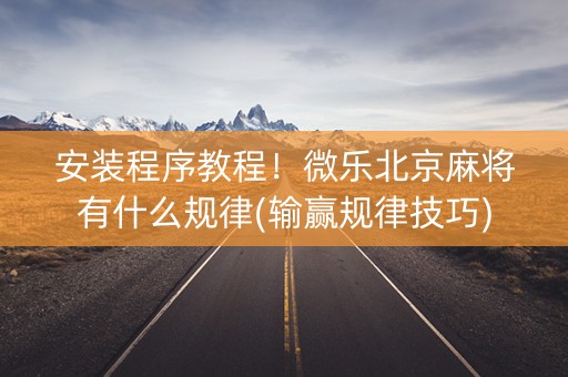 安装程序教程！微乐北京麻将有什么规律(输赢规律技巧)