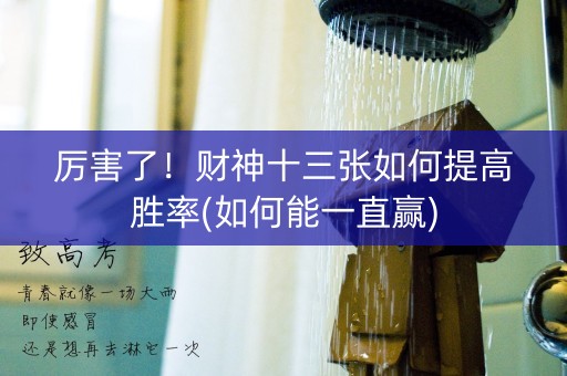 厉害了！财神十三张如何提高胜率(如何能一直赢)