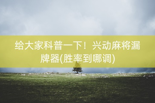 给大家科普一下！兴动麻将漏牌器(胜率到哪调)