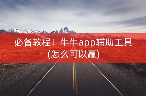 必备教程！牛牛app辅助工具(怎么可以赢)