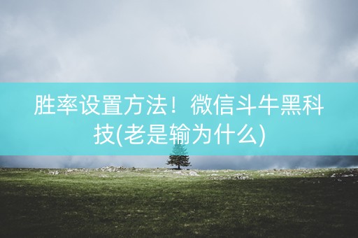 胜率设置方法！微信斗牛黑科技(老是输为什么)