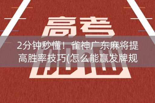 2分钟秒懂！雀神广东麻将提高胜率技巧(怎么能赢发牌规律)