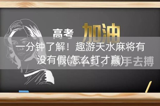 一分钟了解！趣游天水麻将有没有假(怎么打才赢)