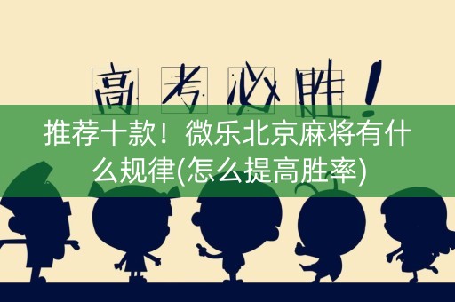 推荐十款！微乐北京麻将有什么规律(怎么提高胜率)