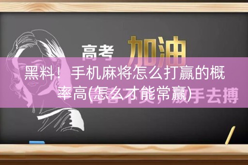 黑料！手机麻将怎么打赢的概率高(怎么才能常赢)