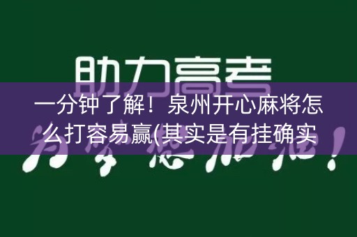 一分钟了解！泉州开心麻将怎么打容易赢(其实是有挂确实有挂)