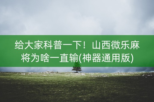 给大家科普一下！山西微乐麻将为啥一直输(神器通用版)