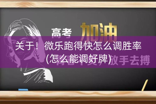 关于！微乐跑得快怎么调胜率(怎么能调好牌)