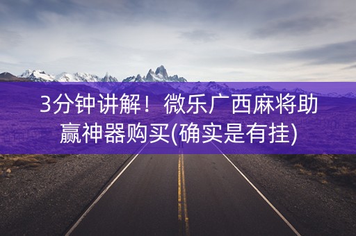 3分钟讲解！微乐广西麻将助赢神器购买(确实是有挂)