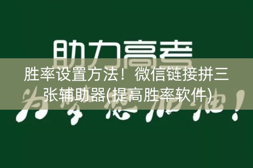 胜率设置方法！微信链接拼三张辅助器(提高胜率软件)