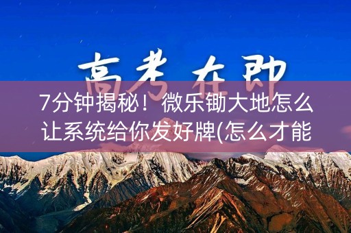 7分钟揭秘！微乐锄大地怎么让系统给你发好牌(怎么才能常赢)