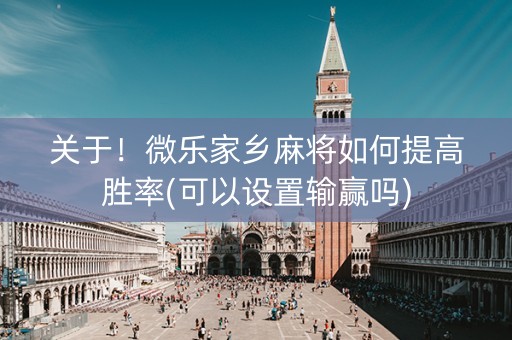 关于！微乐家乡麻将如何提高胜率(可以设置输赢吗)