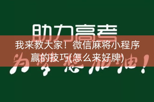 我来教大家！微信麻将小程序赢的技巧(怎么来好牌)